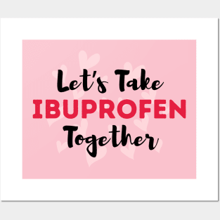 Let's Take Ibuprofen Together Posters and Art